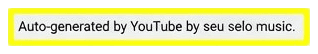 Recorte da descrição de uma faixa no YouTube com a linha “Auto-generated by YouTube by seu selo music.” destacada em amarelo.